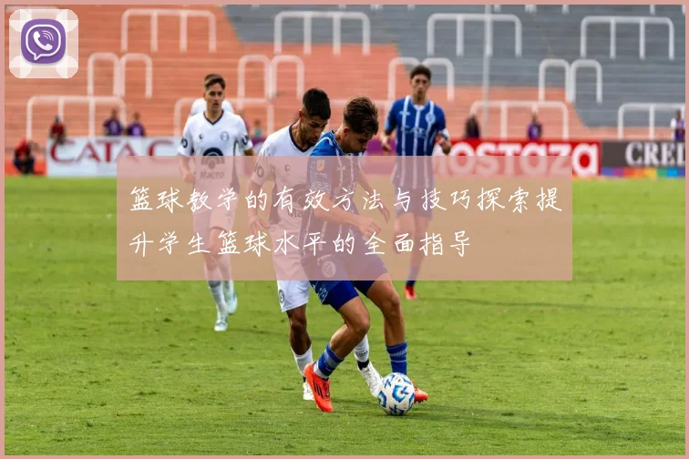篮球教学的有效方法与技巧探索提升学生篮球水平的全面指导