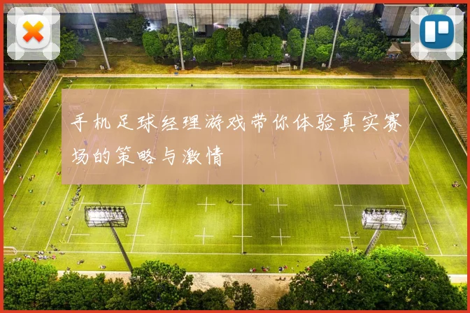 手机足球经理游戏带你体验真实赛场的策略与激情
